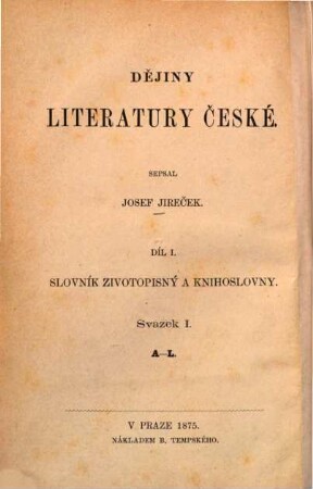 Dějiny literatury české, 1,1. Rukověť k dějinám literatury české do konce XVIII. věku ; Sv. 1. A - L