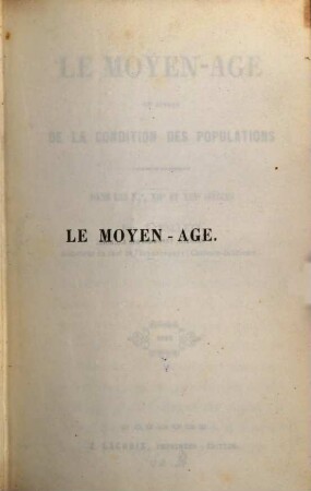Le moyen-age ou aperçu de la condition des populations principalement dans les XIe, XIIe, et XIIIe siècles