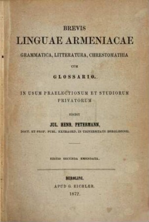 Porta linguarum Orientalium sive clementa linguarum I. Hebraicae II Chaldaicae III Samaritanae. IV Arabicae V Syriacae VI Armeniacae VII. Aethiopicae VIII Persicae : inusum praelectionum ... ed. Julius Henr. Petermann. VI