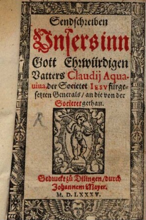 Sendschreiben Vnsers inn Gott Ehrwürdigen Vatters Claudij Aquauiua, der Societet IESV fürgesetzten Generals, an die von der Societet gethan
