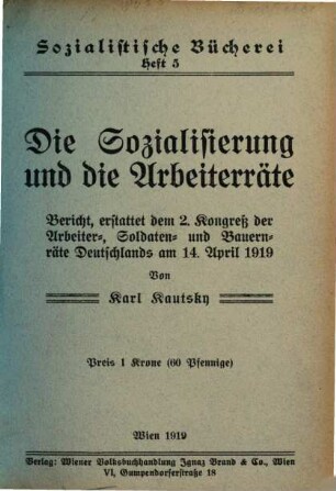 Die Sozialisierung und die Arbeiterräte : Bericht, erstattet dem 2. Kongreß der Arbeiter-, Soldaten- und Bauernräte Deutschlands am 14. April 1919
