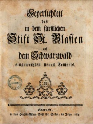 Feyerlichkeit des in dem fürstlichen Stift St. Blasien auf dem Schwarzwald eingeweihten neuen Tempels