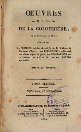 Oeuvres : Contenant ses sermons ..., ses réflexions ..., ses méditations ..., sa retraite, et ses lettres spirituelles, 6