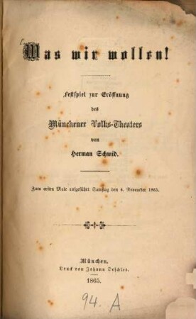Was wir wollen! : Festspiel zur Eröffnung des Münchener Volks-Theaters ; zum ersten Male aufgeführt Samstag den 4. November 1865