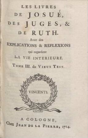 Les Livres De L´Ancien Testament : Avec des Explications & Reflexions qui regardent La Vie Interieure ; Divisés en Douze Tomes. 3. Les Livres De Josué, Des Juges & De Ruth
