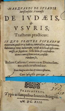 De iudaeis et usuris : tractatus practicus, in quo praeter usurarum materiam, quid circa iudicia, contractus, matrimonia ... ex iure Caesareo, canonico ac divino summo artificio ostenditur