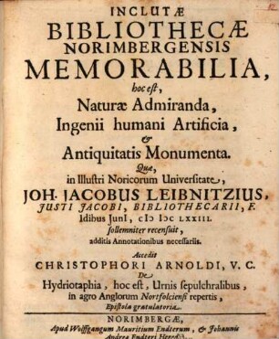 Inclutae Bibliothecae Norimbergensis Memorabilia, hoc est, Naturae Admiranda, Ingenii humani Artificia, et Antiquitatis Monumenta