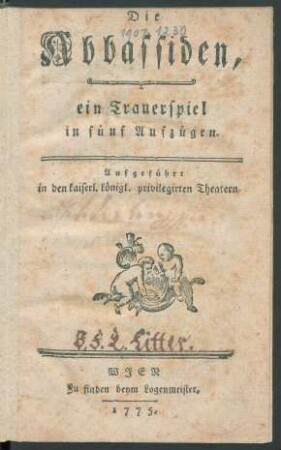 Die Abbassiden : ein Trauerspiel in fünf Aufzügen ; Aufgeführt in den kaiserl. königl. privilegirten Theatern