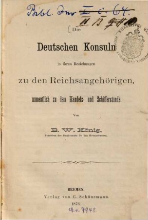 Die Deutschen Konsuln in ihren Beziehungen zu den Reichsangehörigen namentlich zu dem Handels- und Schifferstande von B. W. König