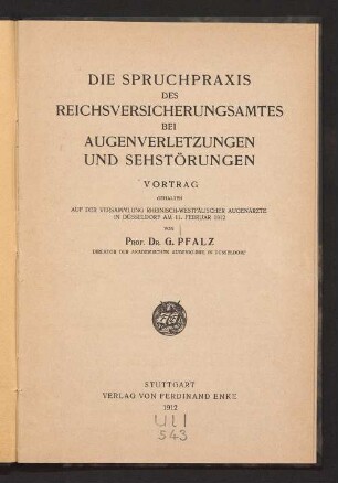 Die Spruchpraxis des Reichsversicherungsamtes bei Augenverletzungen und Sehstörungen : Vortrag, gehalten auf der Versammlung Rheinisch-Westfälischer Augenärzte in Düsseldorf am 11. Februar 1912