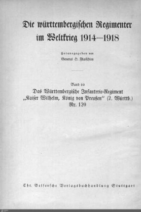 22: Das Infanterie-Regiment "Kaiser Wilhelm, König von Preußen" (2. Württemb.) Nr. 120 im Weltkrieg 1914 - 1918 : mit 67 Abbildungen, 1 Übersichtskarte und 22 Einzelkarten