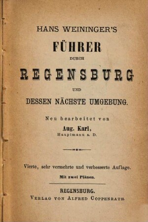 Fremdenführer durch Regensburg und dessen nächste Umgebung : mit 2 Plänen. Neu bearbeitet von Aug. Karl Hauptm. a. D.