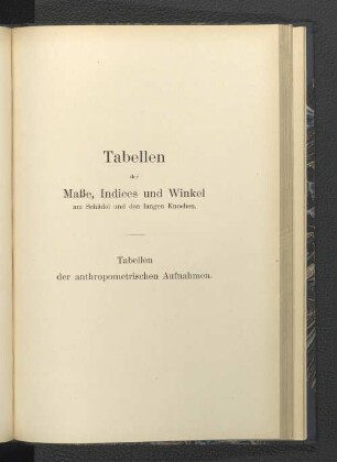 Tabellen der Maße, Indices und Winkel am Schädel und den langen Knochen.