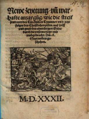 Newe zeyttung, vn[d] warhafte anzaygu[n]g, wie die streiffend rott des Türckischen Tyrannen vnd verfolger des Christlichen pluts, auß hilff vnd gnad des almechtigen Gots, durch die vnsern erlegt vnd vmbgebracht : Am. 18. Septembris geschehen