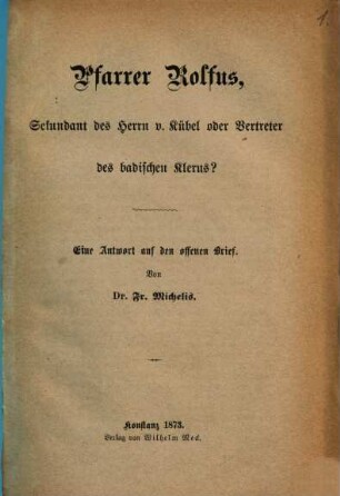 Pfarrer Rolfus, Sekundant des Herrn v. Kübel oder Vertreter des badischen Klerus? : eine Antwort auf den offenen Brief