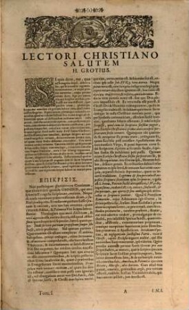Biblia Novi Testamenti Illustrata : In Quibus Emphases vocum ac mens dictorum genuina e fontibus, contextu, & analogia Scripturae eruuntur: II. versiones praecipuae cum Graeco textu, vindicata ubique huius sinceritate, conferuntur: III. Expositiones cum veterum, tum recentiorum Interpretum expenduntur, veriores Patrum ipsorummet, B. Lutheri, & aliorum Theologorum propriis verbis stabiliuntur: IV. Dubia textualia, Historica, Genealogica, & alia, expediuntur: V. Contradictiones apparentes dicutiuntur: VI. Quaestiones variae, Theoreticae & Practicae , solvuntur: VII. Loca Classica pleraque ex professo tractantur: VIII. Corruptelae Haereticorum, & aliorum luculenter retunduntur: IX. Grotianae depravationes & pseudermeneias iusto examini sistuntur, & exploduntur; Adeoque Id Imprimis Sedulo Agitur, Ut Unicus Literalis Scripturae Sensus Undiquaque Adseratur, Et Confirmetur, Praemissis, cum harmonia Evangelica noviter concinnata, librorum singulorum praeloquiis, & partitionibus, nec non capiturm quorumvis argumento, & distributione, insertis etiam, ex voto Eruditorum, Annotatis Grotii Universis ; ... ita adornata, ut iusti commentarii instar esse possint, 1