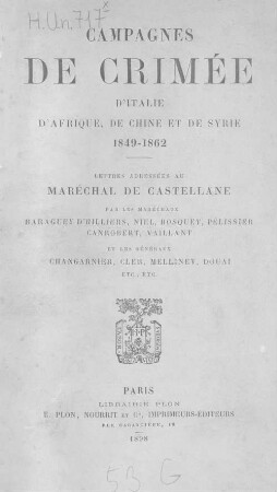 Campagnes de Crimée, d'Italie, d'Afrique, de Chine et de Syrie 1849-1862 : Lettres adressés au Maréchal de Castellane par les maréchaux (Comte Achille) Baraguey d'Hilliers [u.a.] [Esprit Victor Élisabeth Boniface maréchal compte de Castellane]