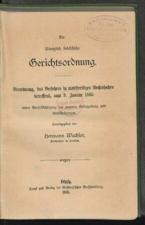 Die Königlich Sächsische Gerichtsordnung : Verordnung, das Verfahren in nichtstreitigen Rechtssachen betreffend, vom 9. Januar 1865 unter Berücksichtigung der neueren Gesetzgebung und Entscheidungen