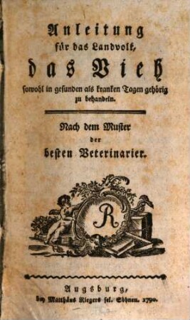 Anleitung für das Landvolk, das Vieh sowohl in gesunden als kranken Tagen gehörig zu behandeln : Nach dem Muster der besten Veterinarier