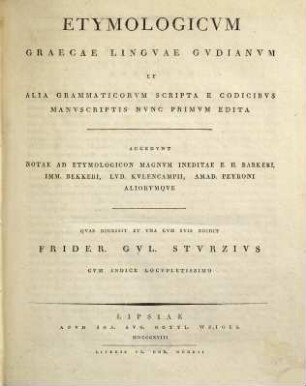 Etymologicvm Graecae Lingvae Gvdianvm Et Alia Grammaticorvm Scripta E Codicibvs Manvscriptis Nvnc Primvm Edita : Accedvnt Notae Ad Etymologicon Magnvm Ineditae E. H. Barkeri, Imm. Bekkeri , Lvd. Kvlencampii, Amad. Peyroni Aliorvmqve ; Cvm Indice Locvpletissimo