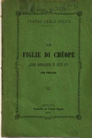 Le figlie di Chèope : azione coreografica in 7 atti con prologo ; da rappresentarsi nel Teatro Carlo Felice di Genova, stagione teatrale 1875 - 76
