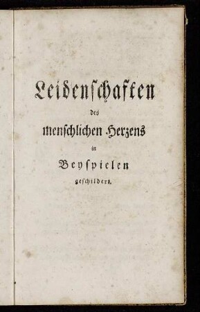 Leidenschaften des menschlichen Herzens in Beyspielen geschildert.