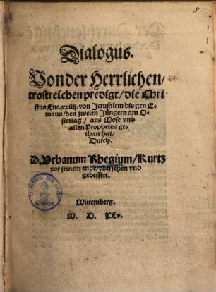 Dialogus, von der schönen predigt, die Christus Luc. 24. von Jerusalem bis gen Emaus den zweien jüngern am Ostertag, aus Mose und allen Propheten gethan hat