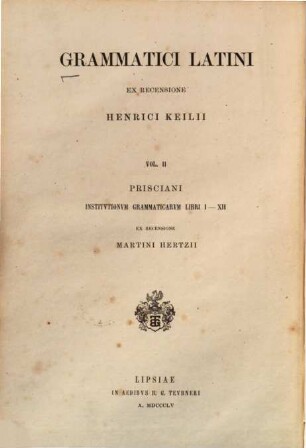 Prisciani grammatici Caesariensis institutionum grammaticarum libri XVIII, 1. Libros I - XII continens