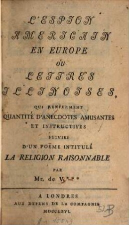 L' Espion Americain en Europe : ou Lettres Illinoises, qui renferment quantité d'anecdotes amusantes et instructives suivies d'un poëme intitulé La religion raisonnable par Mr. dd V...