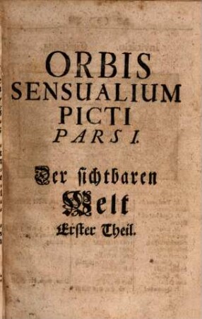 Joh. Amos Comenii Orbis Sensualium Picti Pars ... : Hoc est: Omnium. 1, Hoc est: Omium principalium in mundo rerum, & in vita actionum, Pictura & Nomenclatura