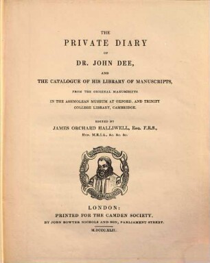 The private diary of Dr. John Dee and the catalogue of his library of manuscripts : from the original manuscripts in the Ashmolean Museum at Oxford, and Trinity College Library, Cambridge