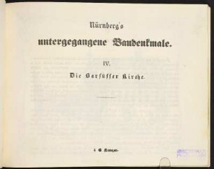 Zwischentitel: Nürnberg's untergegangene Baudenkmale IV. Die Barfüsser Kirche.