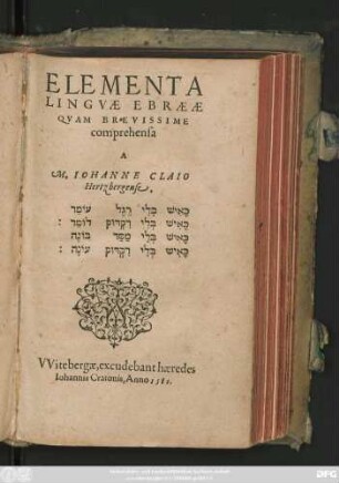 ELEMENTA || LINGVAE EBRAEAE || QVAM BREVISSIME || comprehensa || A || M. IOHANNE CLAIO || Hertzbergense.|| ... ||