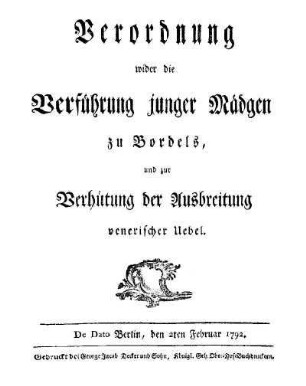 Verordnung wider die Verfuehrung junger Maedgen zu Bordels, und zur Verhuetung der Ausbreitung venerischer Uebel : de dato Berlin, den 2ten Februar 1792