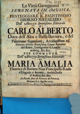 Le Virtù Gareggianti Serenata In Musica : Per Festeggiare Il Faustissimo Giorno Natalizio Dell' Altezza Serenißima Elettorale Di Carlo Alberto Duca dell' Alta e Bassa Baviera ... Per Commando Dell' Altezza Serenißima Elettorale Di Maria Amalia Elettrice Di Baviera ...