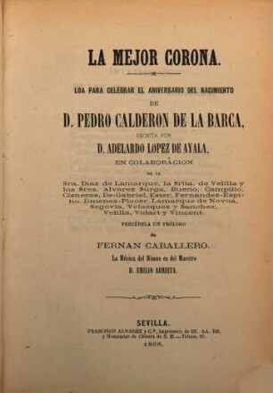 La mejor corona : Loa paracelebrar el aniversario del nacimento de D. Pedro Calderon de la Barca, escrito por Adelardo Lopez de Ayala. (VIII, 24 S.)