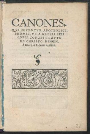 CANONES·|| QVI DICVNTVR APOSTOLICI,|| PROMISCVE A GRECIS EPIS||COPIS CONGESTI, AVTO||RE CHRISTO. HEGEN.|| è Greco in Latinum traducti.||