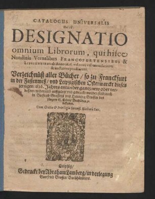 Catalogus Universalis Hoc est: Designatio omnium Librorum, qui hisce Nundinis Vernalibus Francofurtensibus & Lipsiensibus ab Anno 1626. vel novi vel emendatiores & auctiores prodierunt