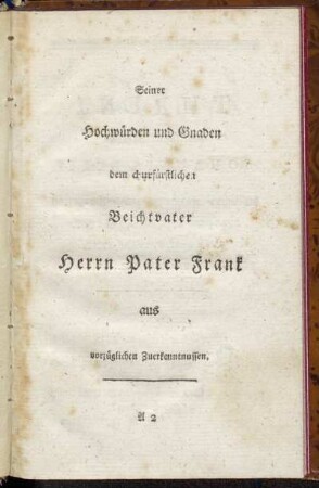 Seiner Hochwürden und Gnaden dem churfürstlichen Beichtvater Herrn Pater Frank aus vorzüglichen Zuerkenntnussen.