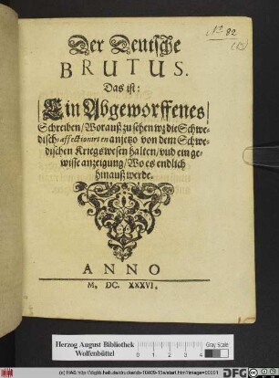 Der Deutsche Brutus. Das ist: Ein Abgeworffenes/ Schreiben/ Worauß zu sehen wz die Schwedisch-affectionirten anjetzo von dem Schwedischen Kriegswesen halten/ vud ein gewisse anzeigung/ Wo es endlich hinauß werde