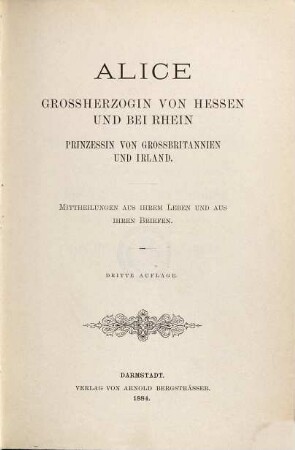 Alice, Grossherzogin von Hessen und bei Rhein, Prinzessin von Grossbritannien und Irland : Mittheilungen aus ihrem Leben und aus ihren Briefen
