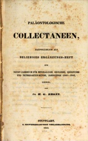 Paläontologische Collectaneen : hauptsächlich als beliebiges Ergänzungs-Heft zum Neuen Jahrbuch für Mineralogie, Geologie, Geognosie und Petrefakten-Kunde, Jahrgänge 1840 - 1843, dienend