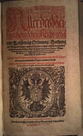 Aller des Heiligen Römischen Reichs gehaltener Reichstäg Ordnung, Satzung und Abschied : sampt andern Kayserlichen und Königlichen Constitutionen, als Gulden Bull, Religion, Landfried, Policey, Müntz-Cammergericht, und was denen mehr anhängig, betreffend ...