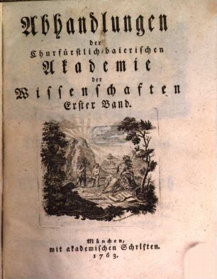 Abhandlungen der Churfürstlich-Baierischen Akademie der Wissenschaften, 1. 1763