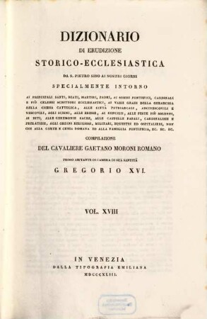 Dizionario di erudizione storico-ecclesiastica da S. Pietro sino ai nostri giorni : specialmente intorno ai principali santi, beati, martiri, padri, ai sommi pontefici, cardinali e più celebri scrittori ecclesiastici, ai varii gradi della gerarchia della chiesa cattolica, alle cittá patriarcali, arcivescovoli e vescovili, agli scismi, alle eresie, ai concilii, alle feste più solenni, ai riti, alle ceremonie sacre, alle cappelle papali, cardinalizie e prelatizie, agli ordini religiosi, militari, equestri ed ospitalieri, non che Alla corte Romana ed alla famiglia pontificia, ... ; [ed. in velina], 18. [Cos - Cr]