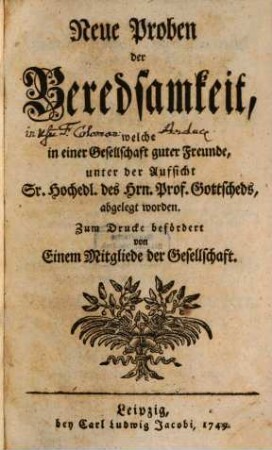 Neue Proben der Beredsamkeit : welche in einer Gesellschaft guter Freunde, unter Aufsicht Sr. Hochedl. des Hrn. Prof. Gottscheds, abgelegt worden