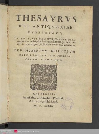 Thesavrvs Rei Antiqvariae Hvberrimvs : Ex Antiqvis Tam Nvmismatvm Qvam marmorum inscriptionibus pari diligentia qua fide conquisitus ac descriptus, & in locos communes distributus