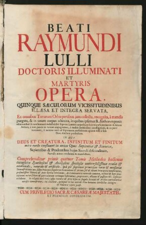T. 1: In quo continentur sequentes Tractatus: Ars Magna & Maior seu Ars Compendiosa inveniendi Veritatem. Ars Universalis seu Lectura super Artem Compend. inveniendi Verit. Liber Principiorum Theologiæ. Liber Principiorum Philosophiæ. Liber Principiorum Iuris. Liber Principiorum Medicinæ