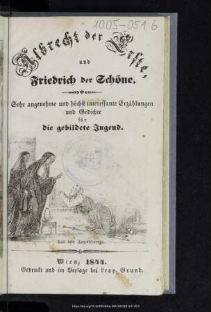 Albrecht der Erste, und Friedrich der Schöne : sehr angenehme und höchst interessante Erzählungen und Gedichte für die gebildete Jugend