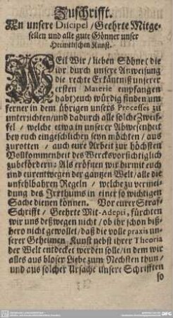 Zuschrift. An unsere Discipel/ Geehrte Mitgesellen und alle gute Gönner unser Hermetischen Kunst.